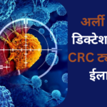 अर्ली कैंसर डिक्टेशन और CRC ट्यूमर का ईलाज।